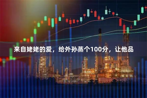 来自姥姥的爱，给外孙蒸个100分，让他品